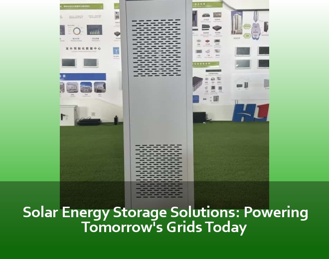 Solar Energy Storage Solutions: Powering Tomorrow&#039;s Grids Today | HuiJue Group South Africa