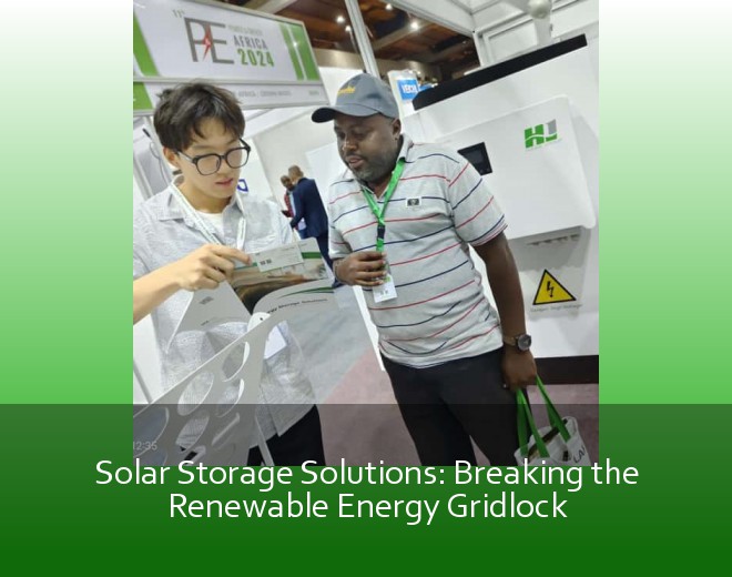 Solar Storage Solutions: Breaking the Renewable Energy Gridlock | HuiJue Group South Africa